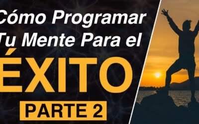 Cómo Programar Tu Mente Para El Éxito | Parte 2